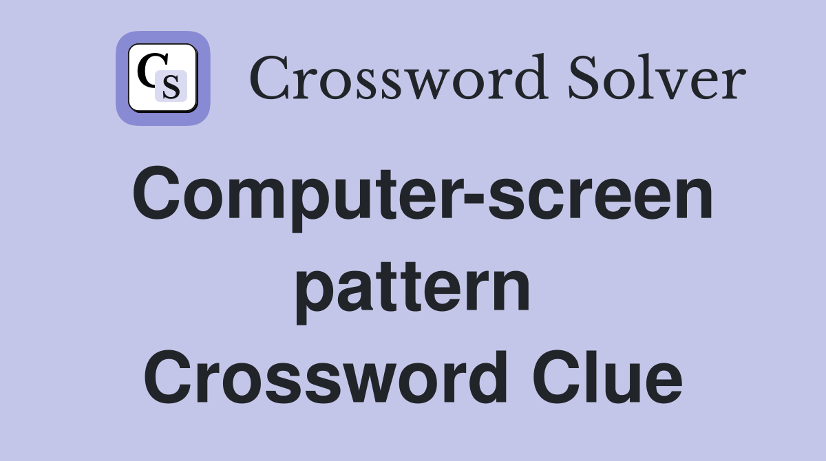 Computer-screen pattern Crossword Clue
