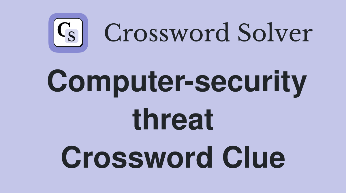 Computer-security threat Crossword Clue