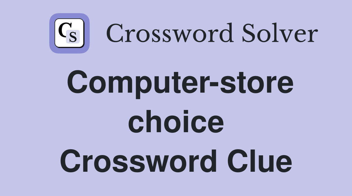 Computer-store choice Crossword Clue