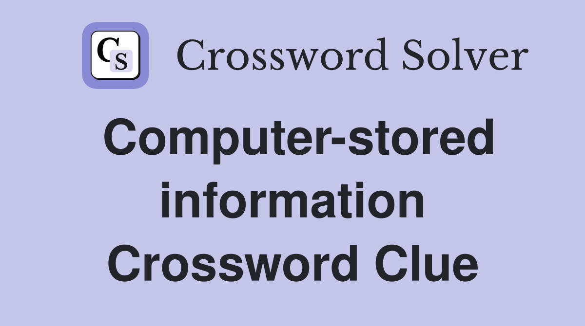 Computer-stored information Crossword Clue