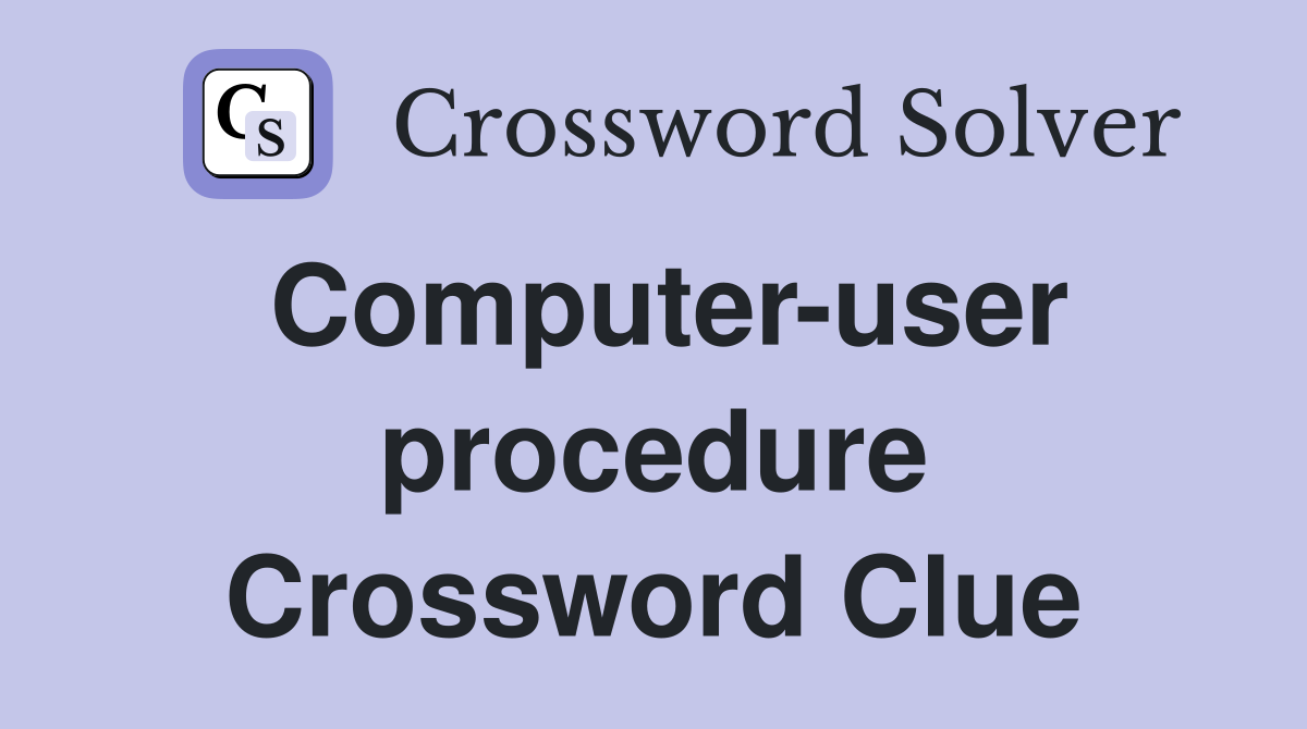 Computer-user procedure Crossword Clue