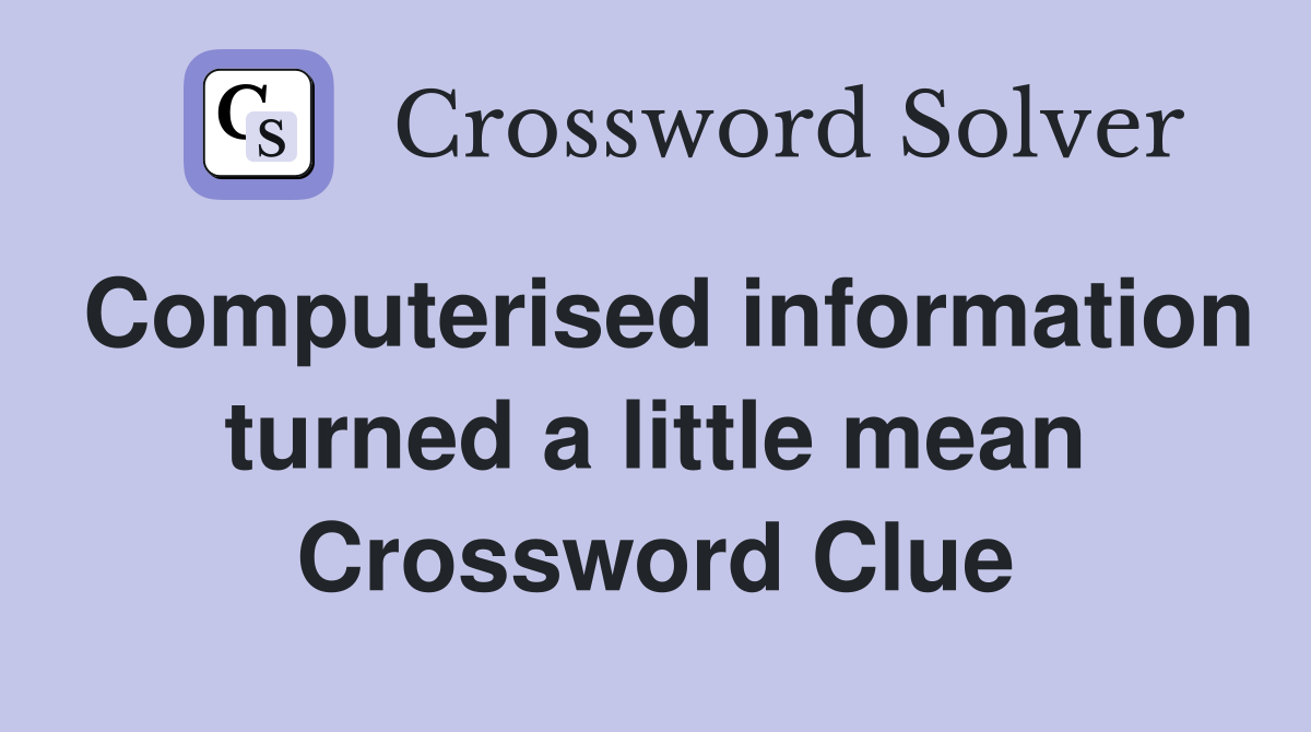 Computerised information turned a little mean Crossword Clue