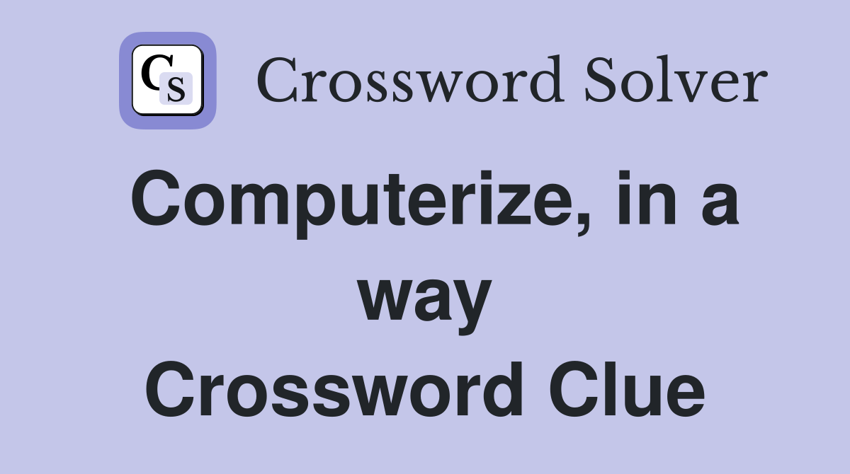 Computerize, in a way Crossword Clue