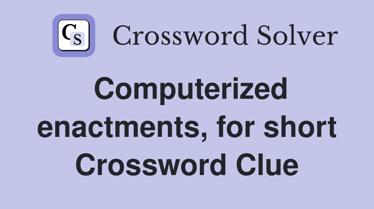 Computerized enactments, for short Crossword Clue
