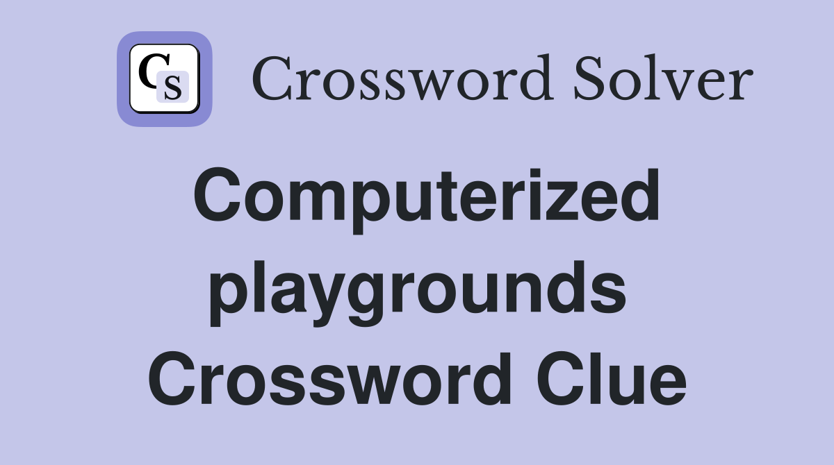 Computerized playgrounds Crossword Clue