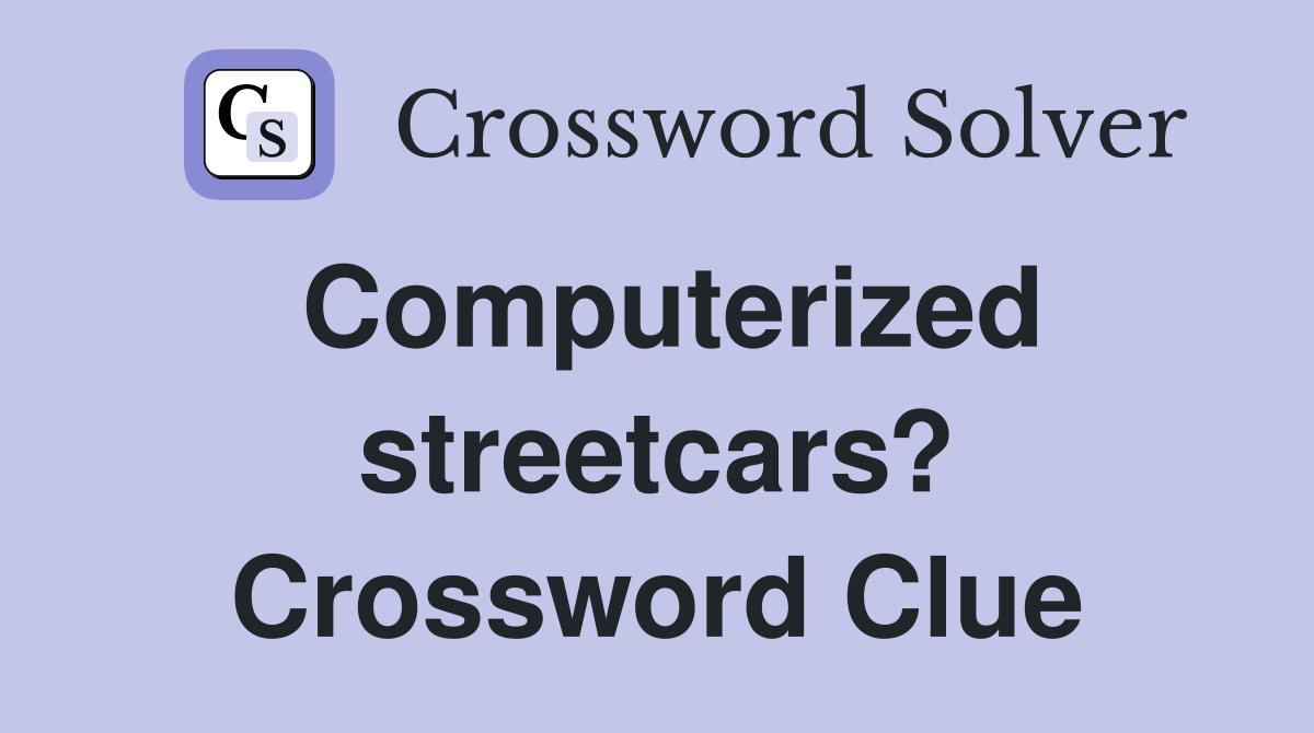Computerized streetcars? Crossword Clue