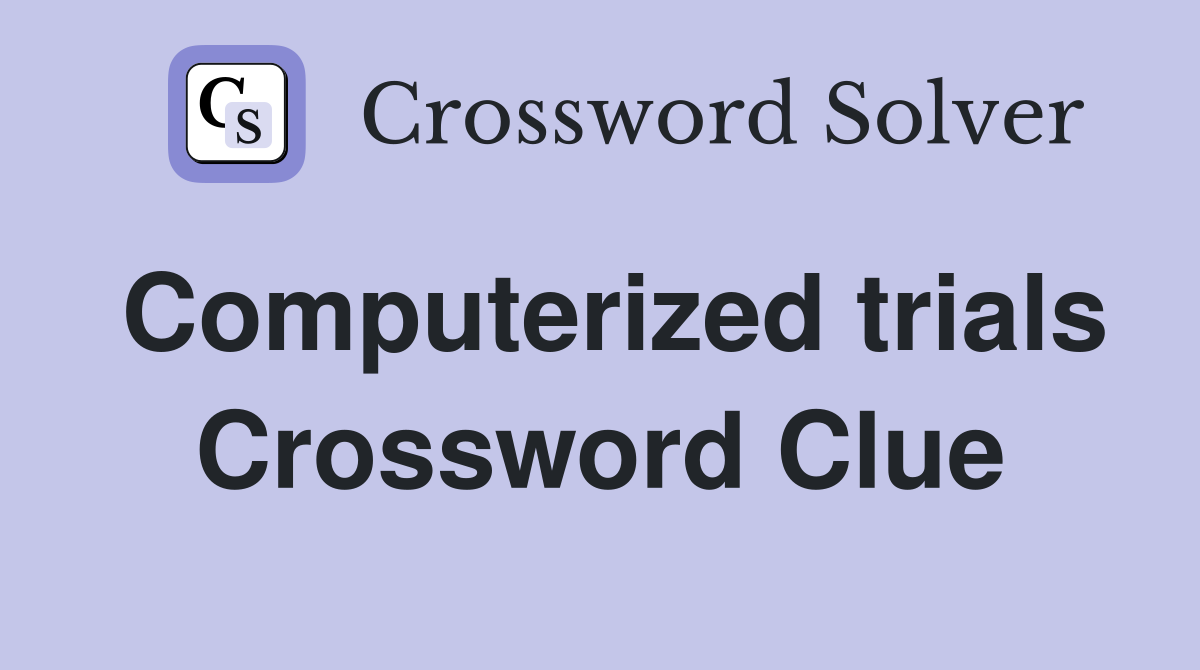 Computerized trials Crossword Clue