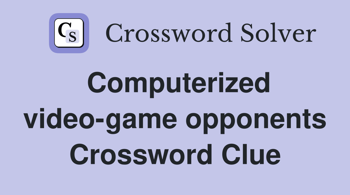 Computerized video-game opponents Crossword Clue