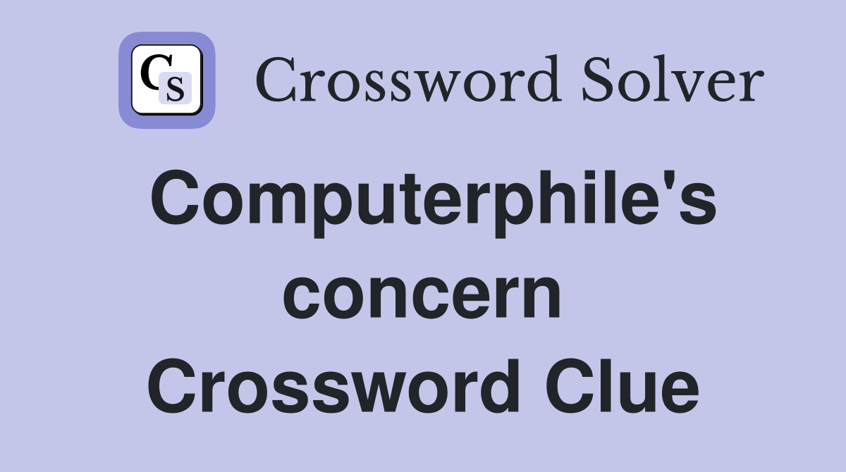 Computerphile's concern Crossword Clue