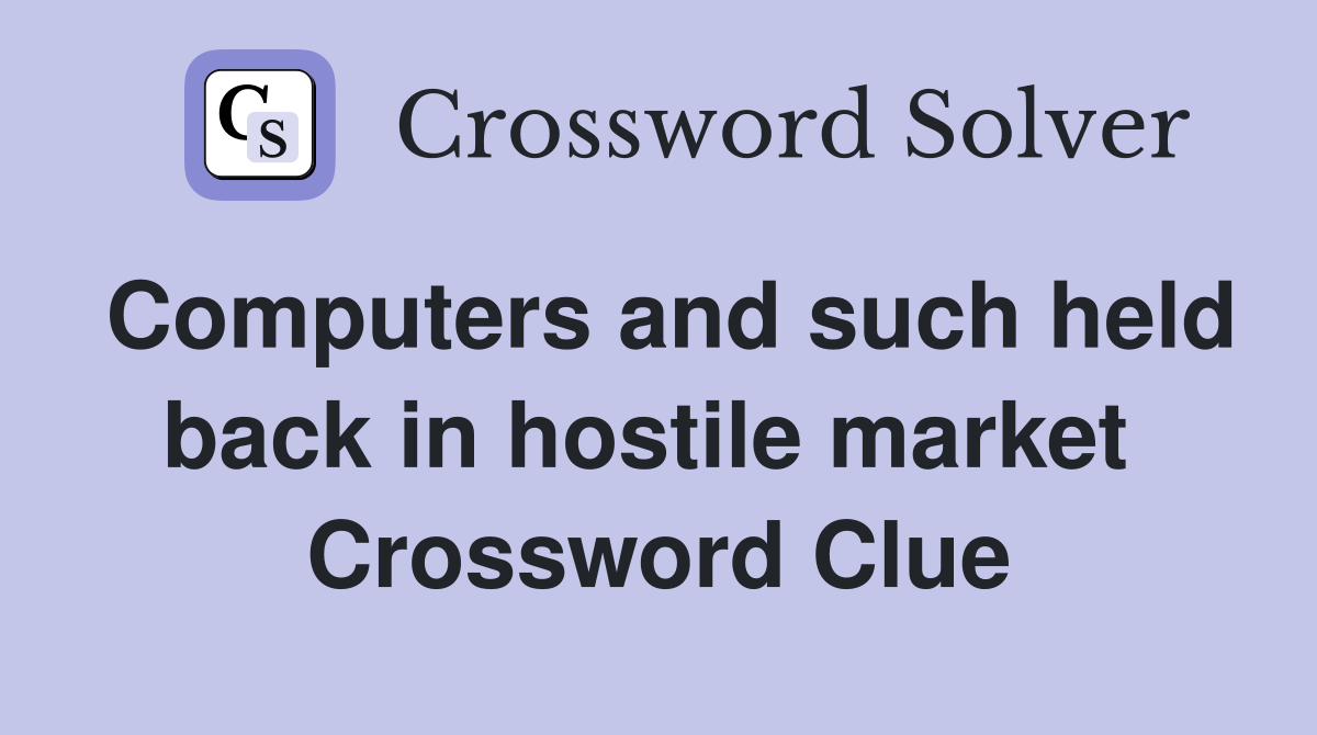 Computers and such held back in hostile market  Crossword Clue