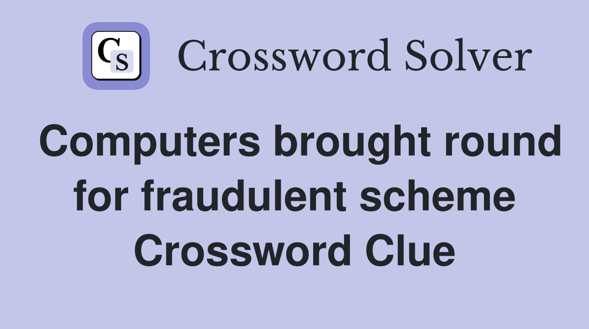 Computers brought round for fraudulent scheme Crossword Clue