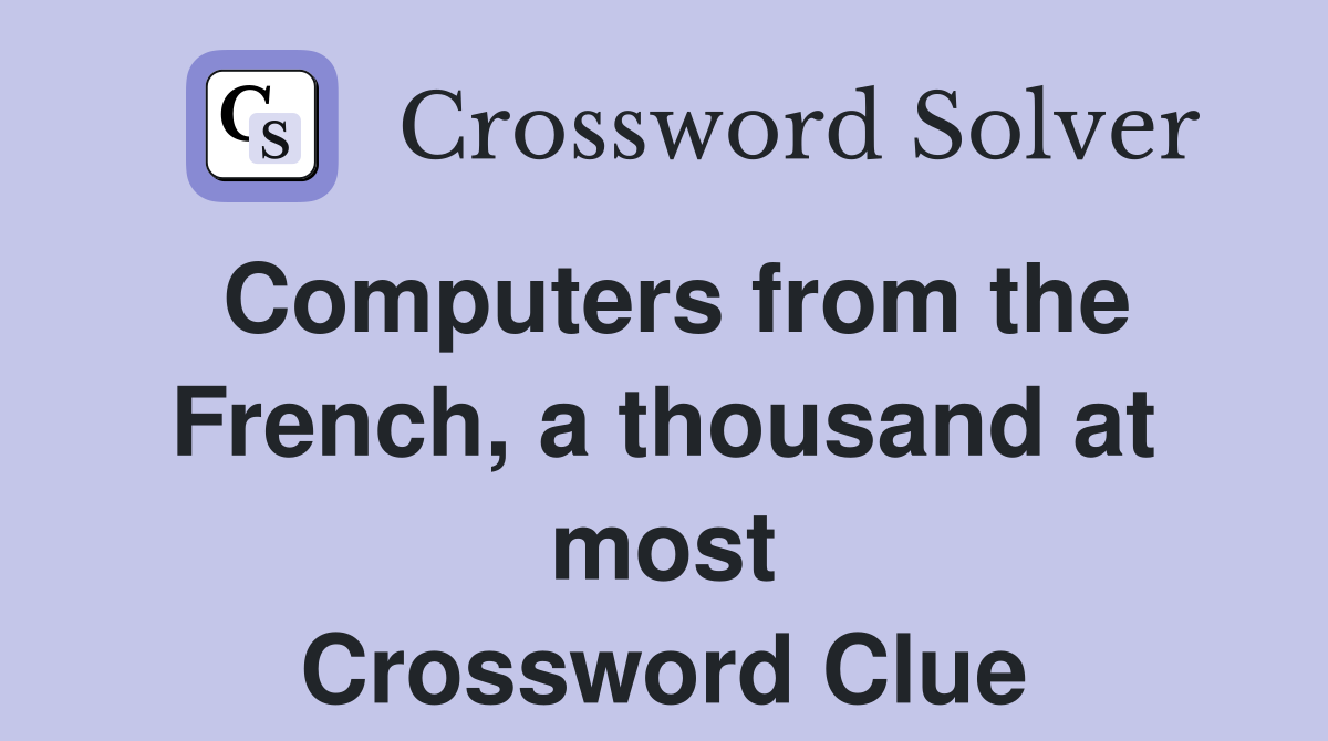Computers from the French, a thousand at most Crossword Clue