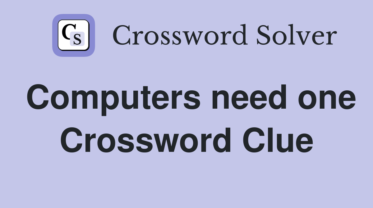 Computers need one Crossword Clue