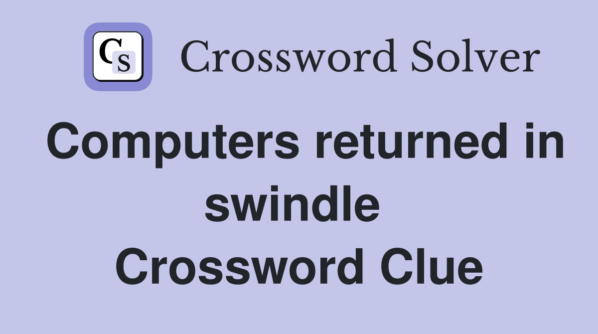 Computers returned in swindle  Crossword Clue