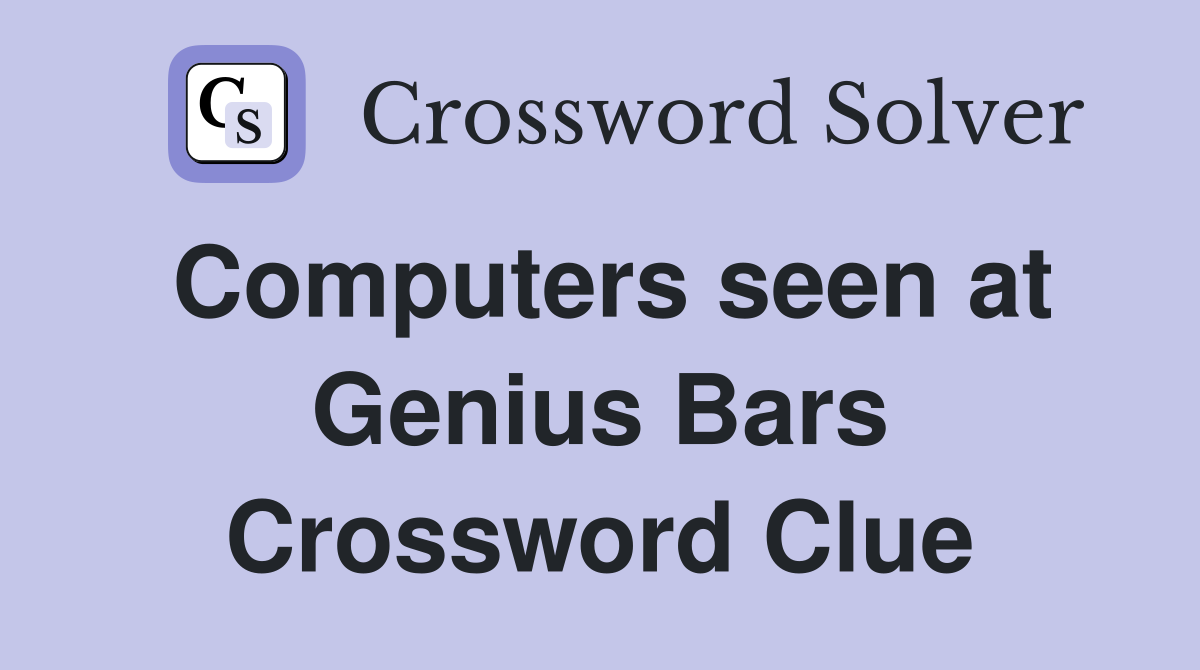Computers seen at Genius Bars Crossword Clue