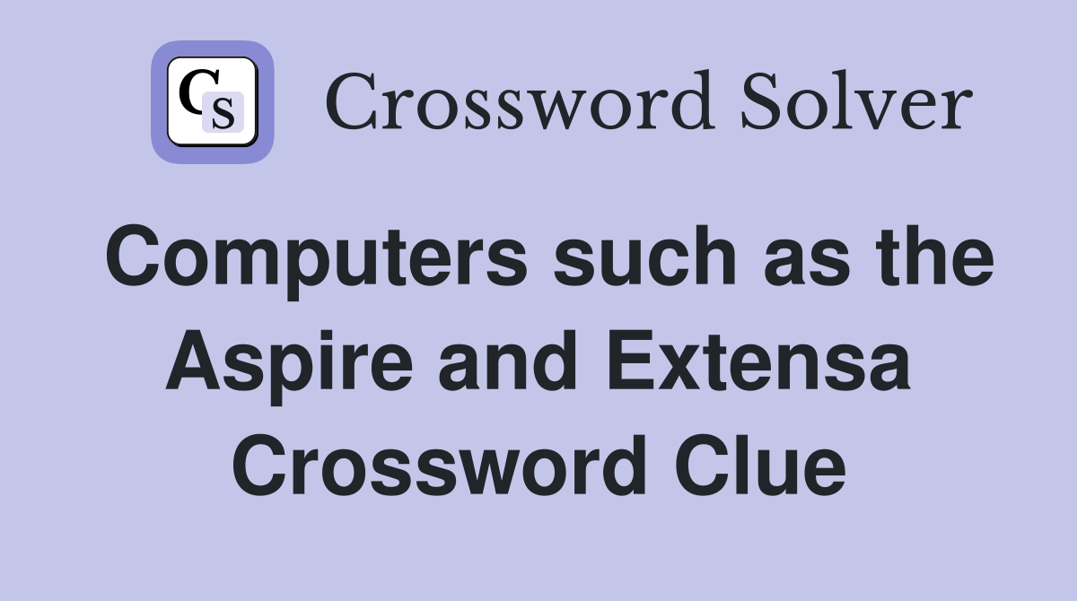Computers such as the Aspire and Extensa Crossword Clue