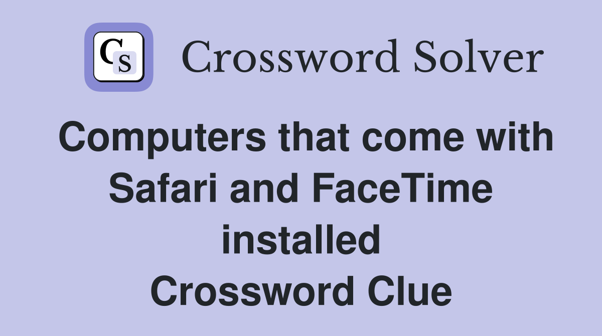 Computers that come with Safari and FaceTime installed Crossword Clue