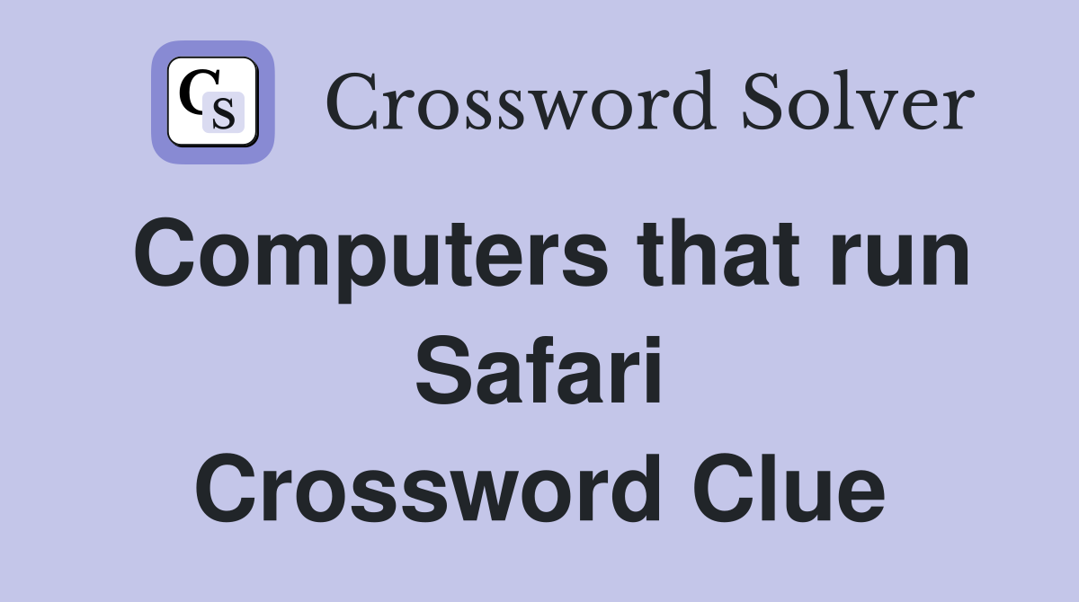 Computers that run Safari Crossword Clue