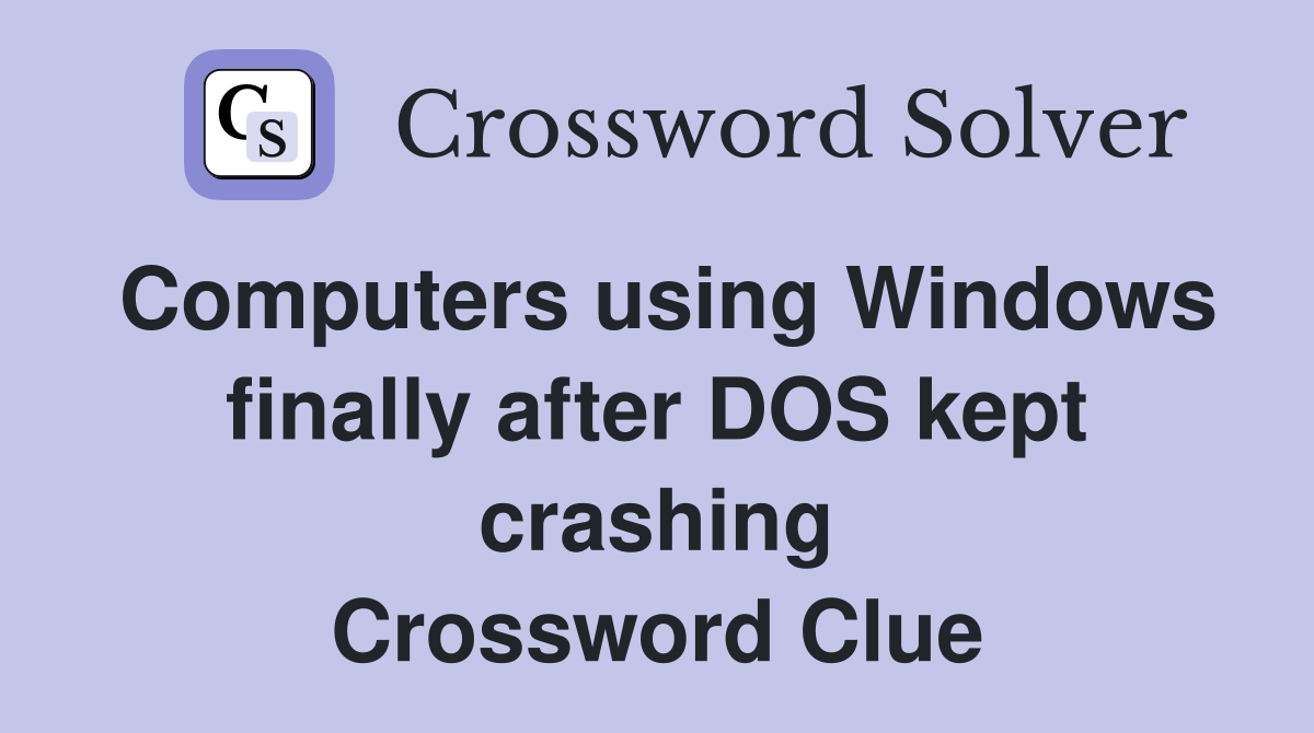 Computers using Windows finally after DOS kept crashing Crossword Clue