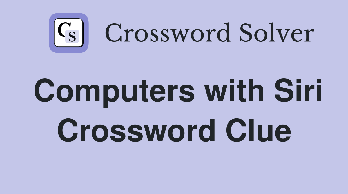 Computers with Siri Crossword Clue