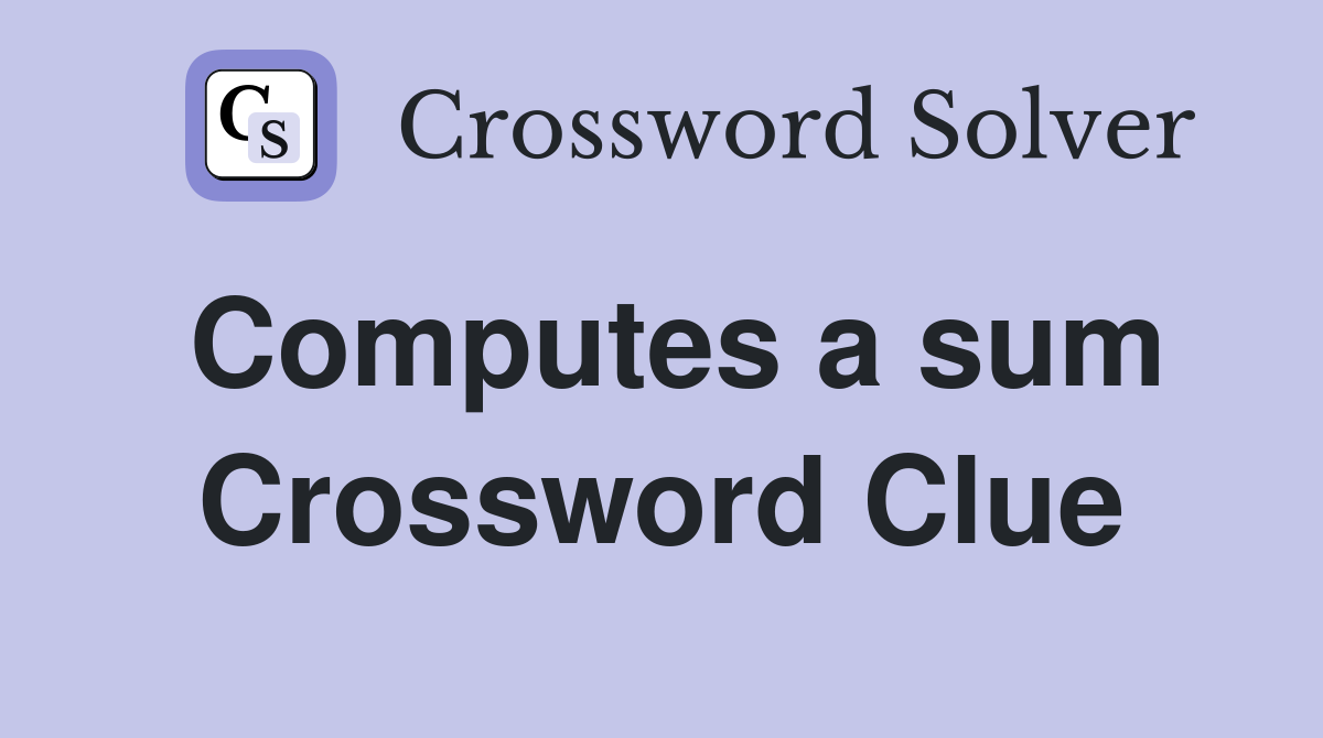 Computes a sum Crossword Clue