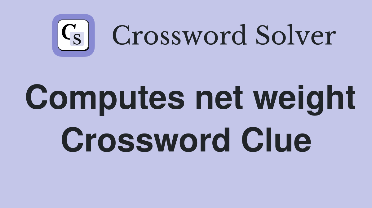 Computes net weight Crossword Clue