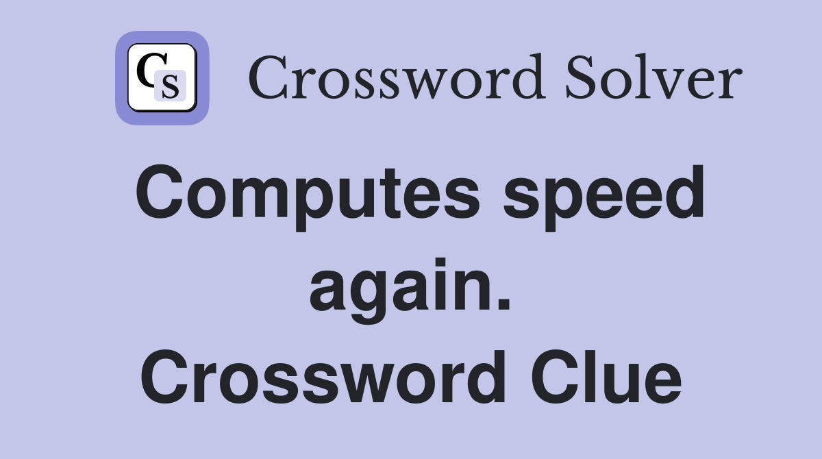 Computes speed again. Crossword Clue