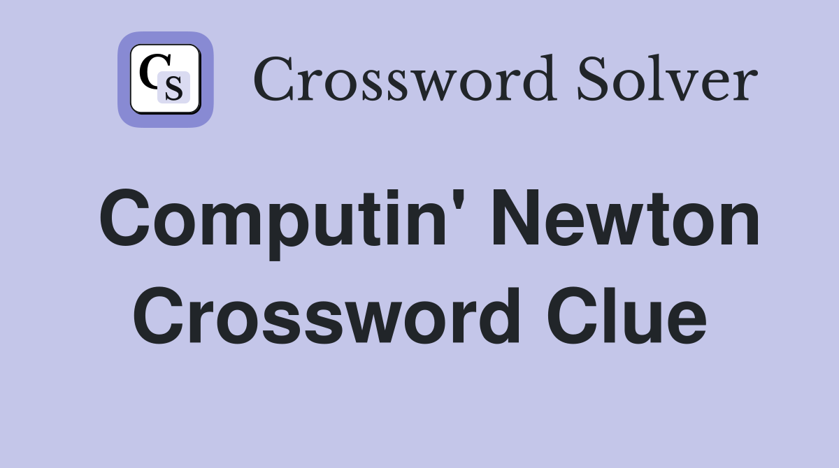 Computin' Newton Crossword Clue