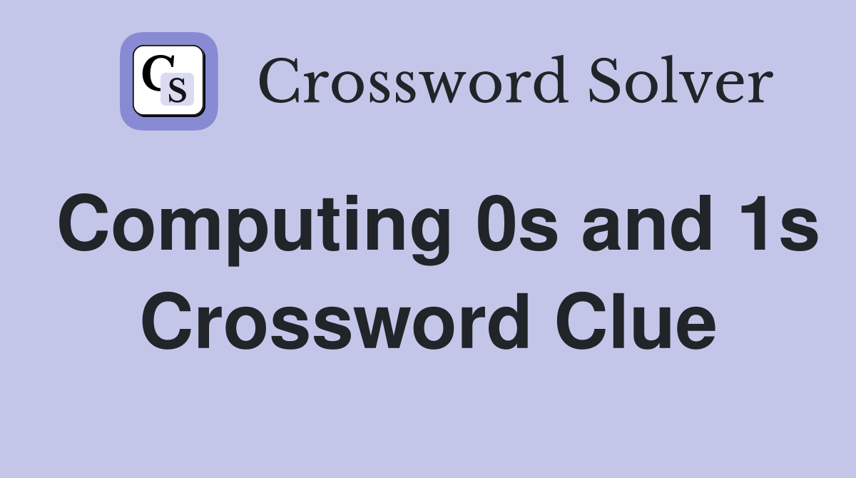 Computing 0s and 1s Crossword Clue