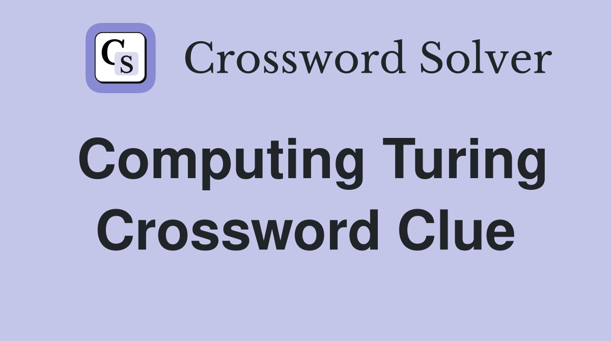 Computing Turing Crossword Clue