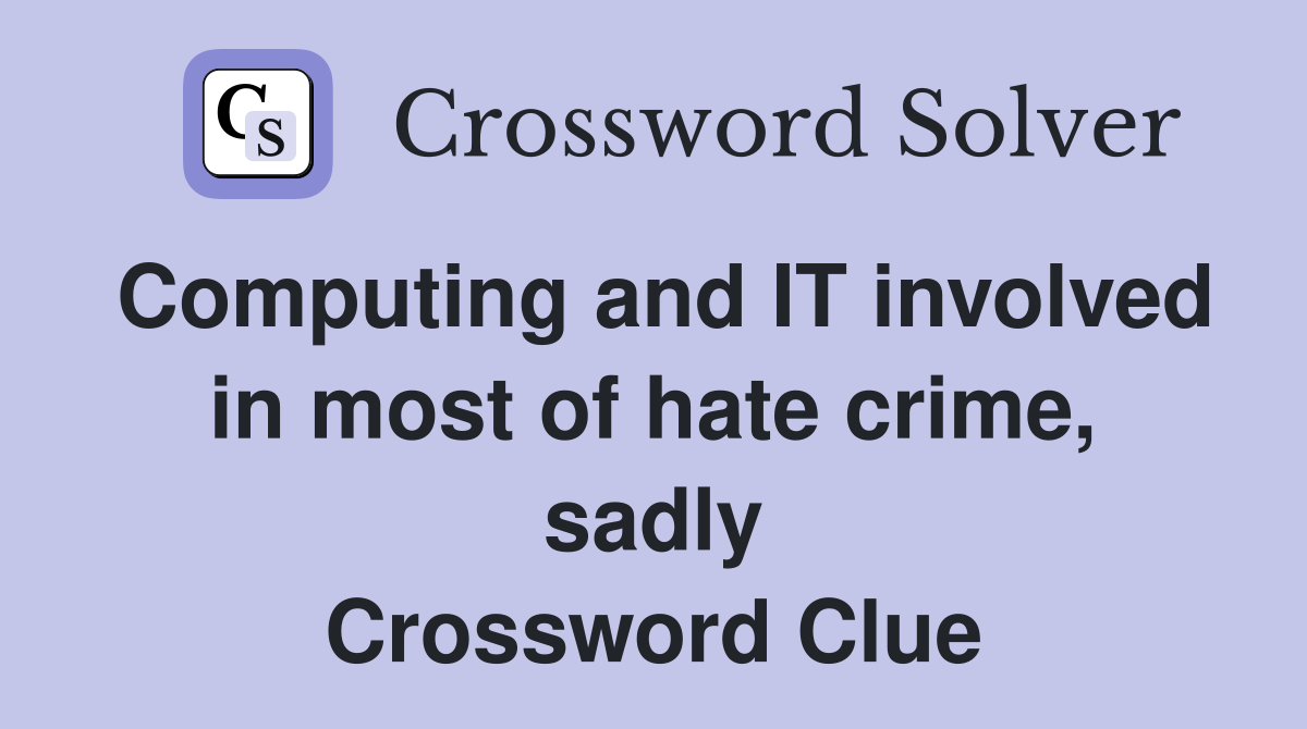 Computing and IT involved in most of hate crime, sadly Crossword Clue