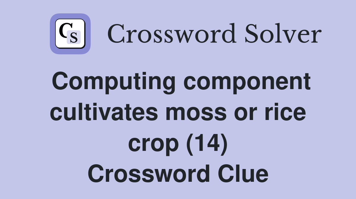 Computing component cultivates moss or rice crop (14) Crossword Clue
