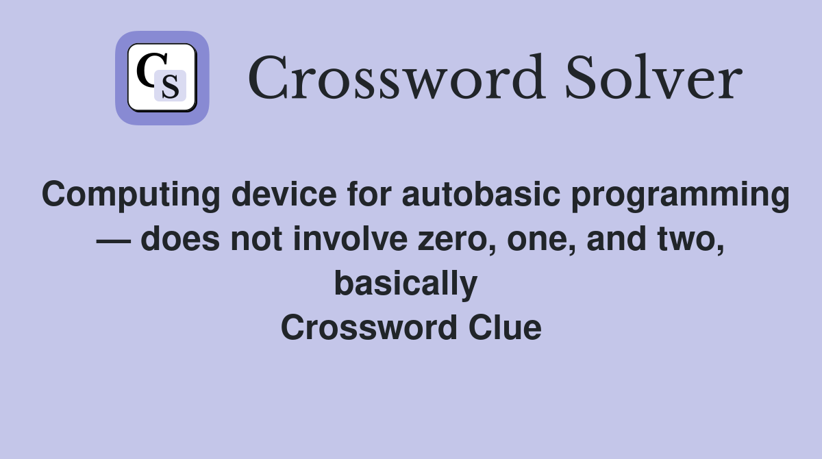 Computing device for autobasic programming — does not involve zero, one, and two, basically  Crossword Clue
