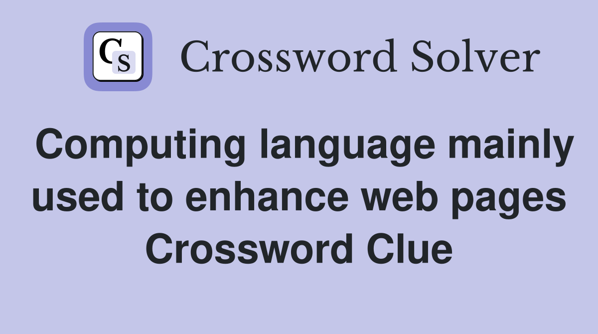 Computing language mainly used to enhance web pages Crossword Clue