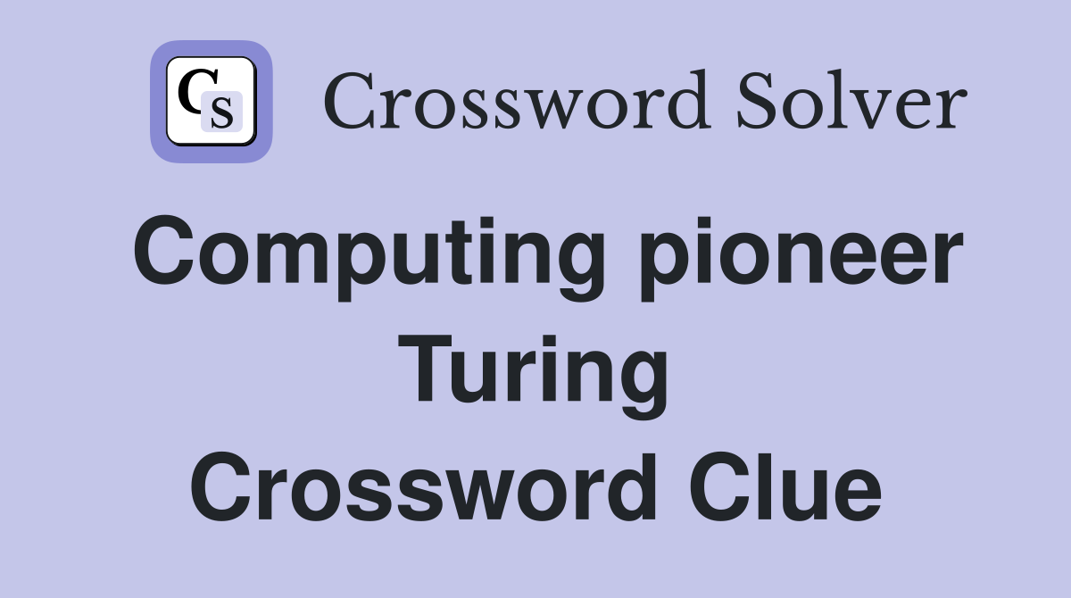 Computing pioneer Turing Crossword Clue