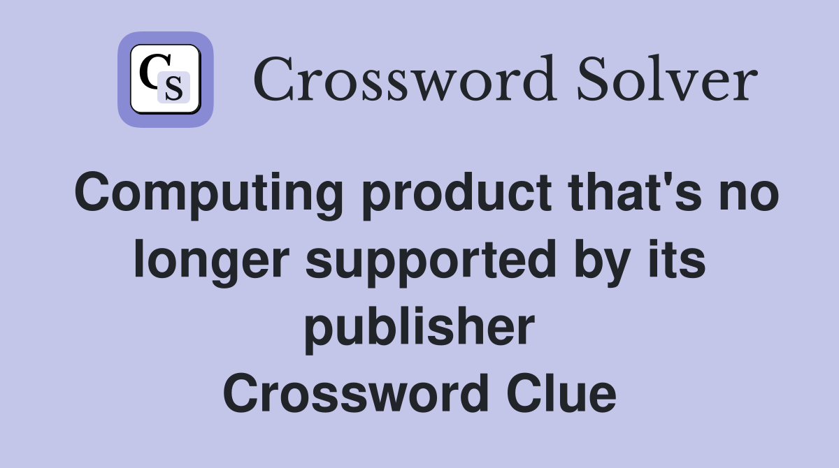 Computing product that's no longer supported by its publisher Crossword Clue