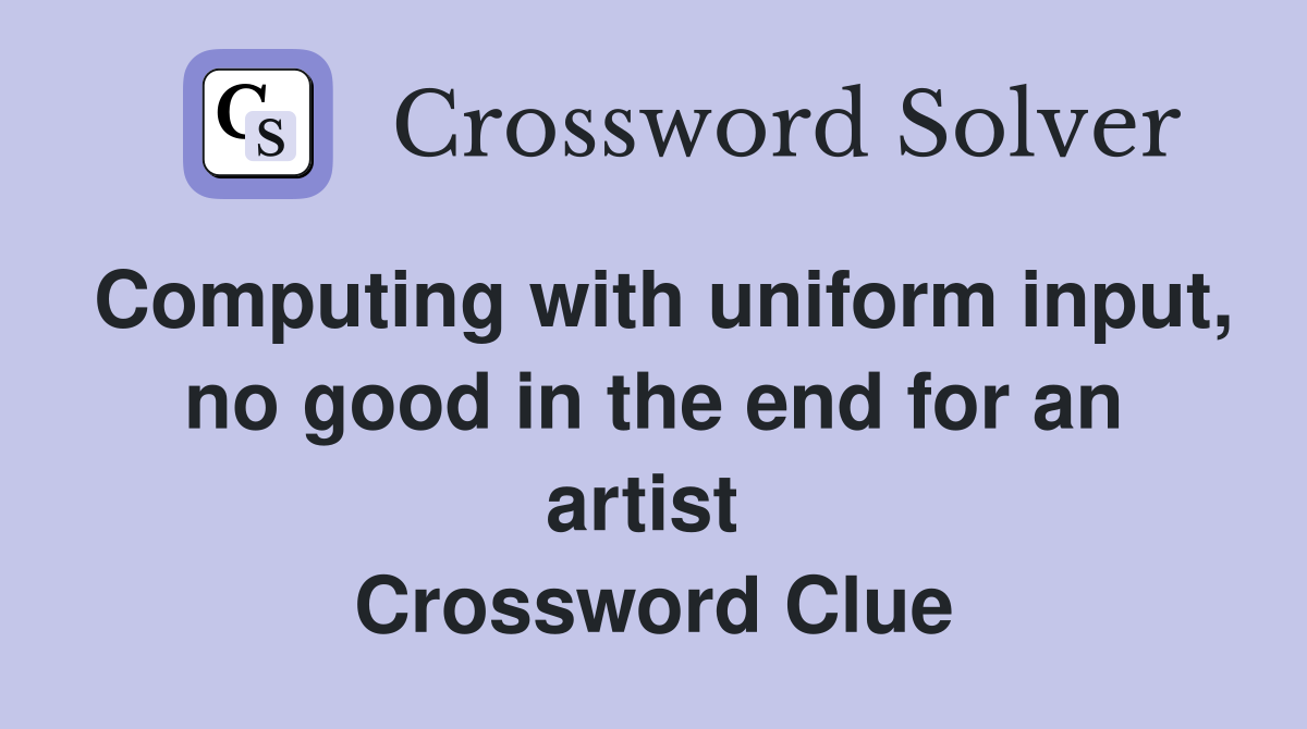 Computing with uniform input, no good in the end for an artist  Crossword Clue