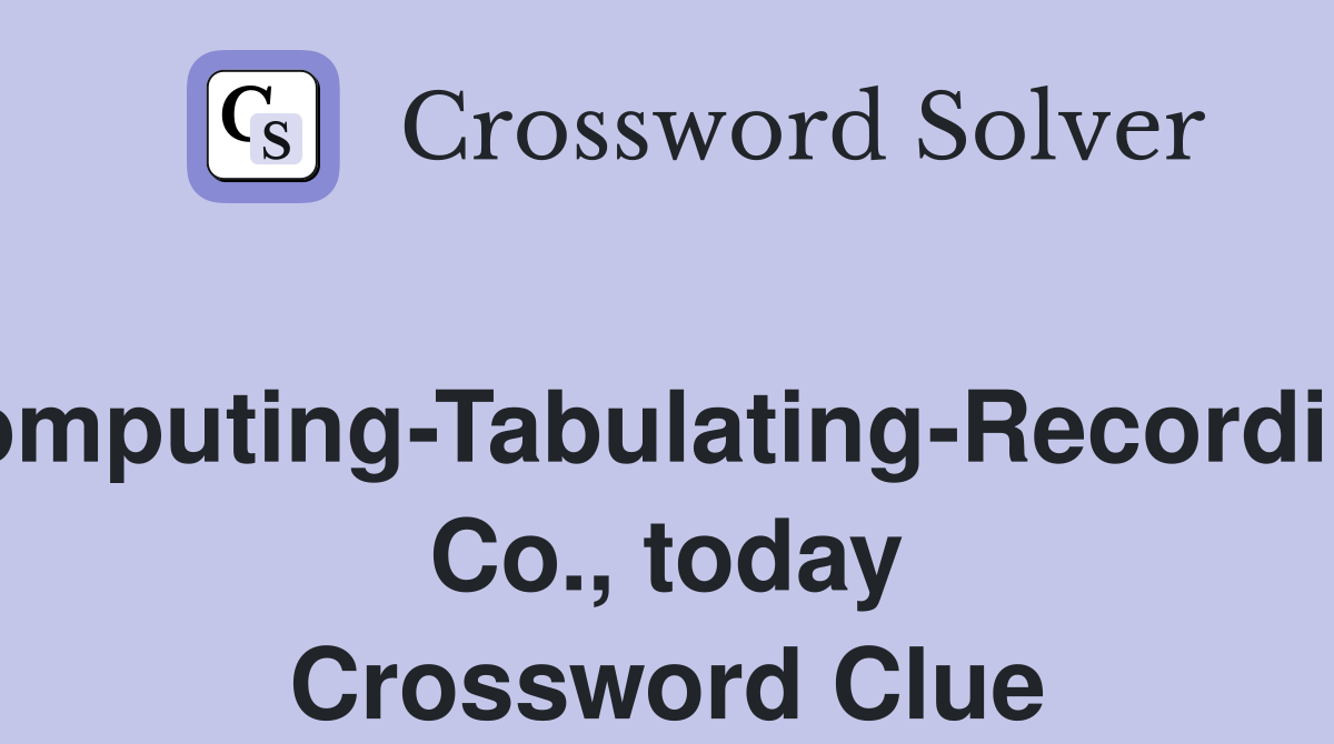 Computing-Tabulating-Recording Co., today Crossword Clue