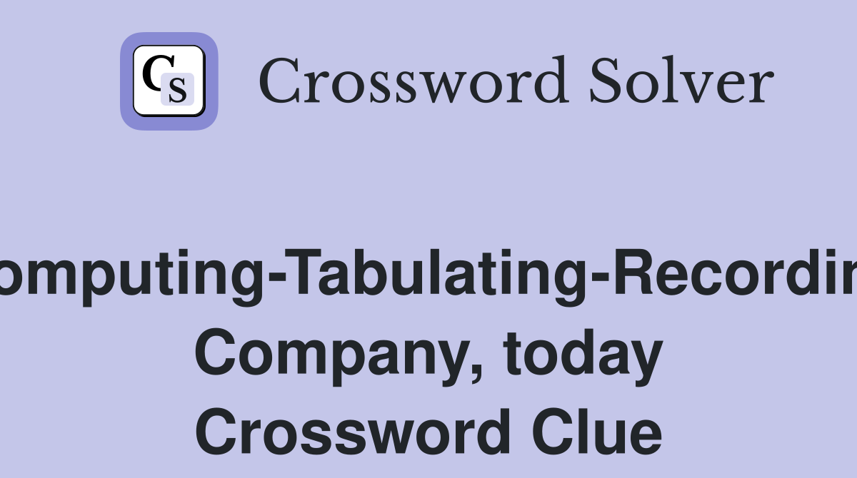 Computing-Tabulating-Recording Company, today Crossword Clue