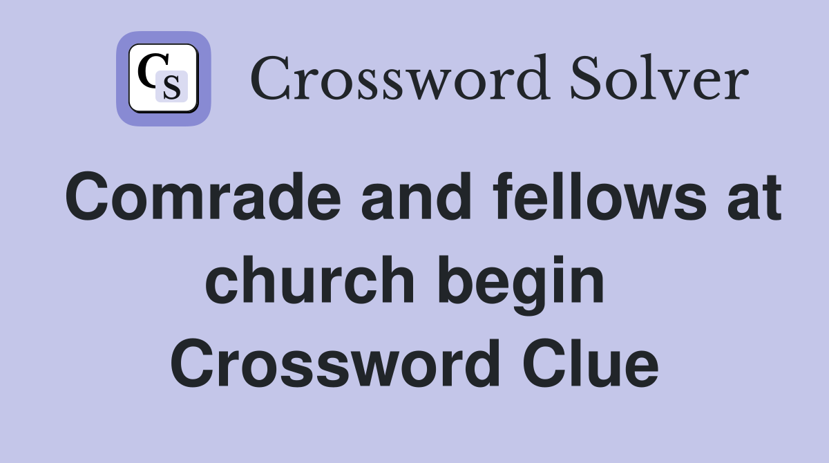 Comrade and fellows at church begin  Crossword Clue