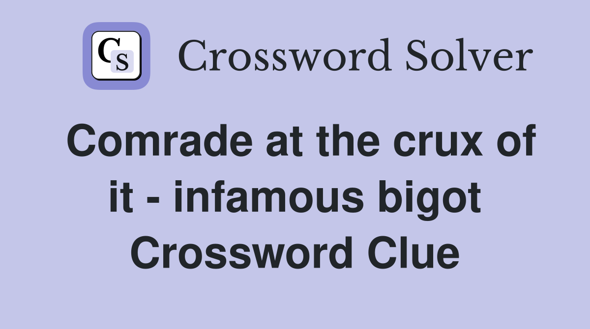 Comrade at the crux of it - infamous bigot Crossword Clue