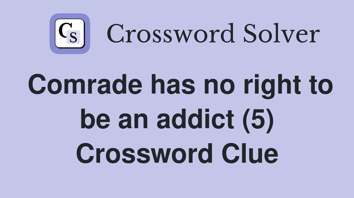Comrade has no right to be an addict (5) Crossword Clue