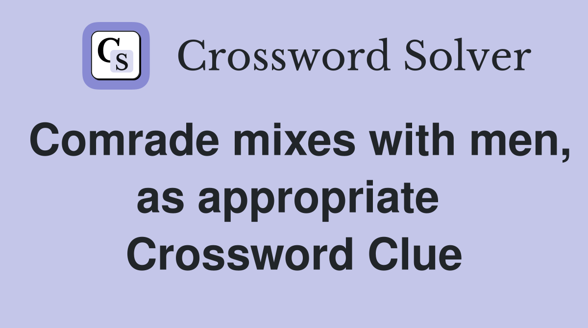 Comrade mixes with men, as appropriate  Crossword Clue