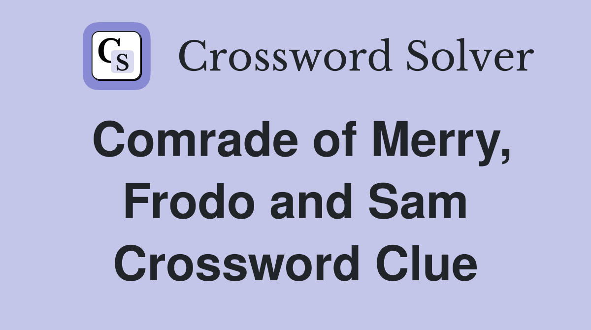 Comrade of Merry, Frodo and Sam Crossword Clue