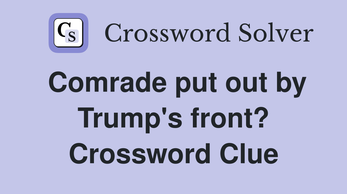 Comrade put out by Trump's front? Crossword Clue