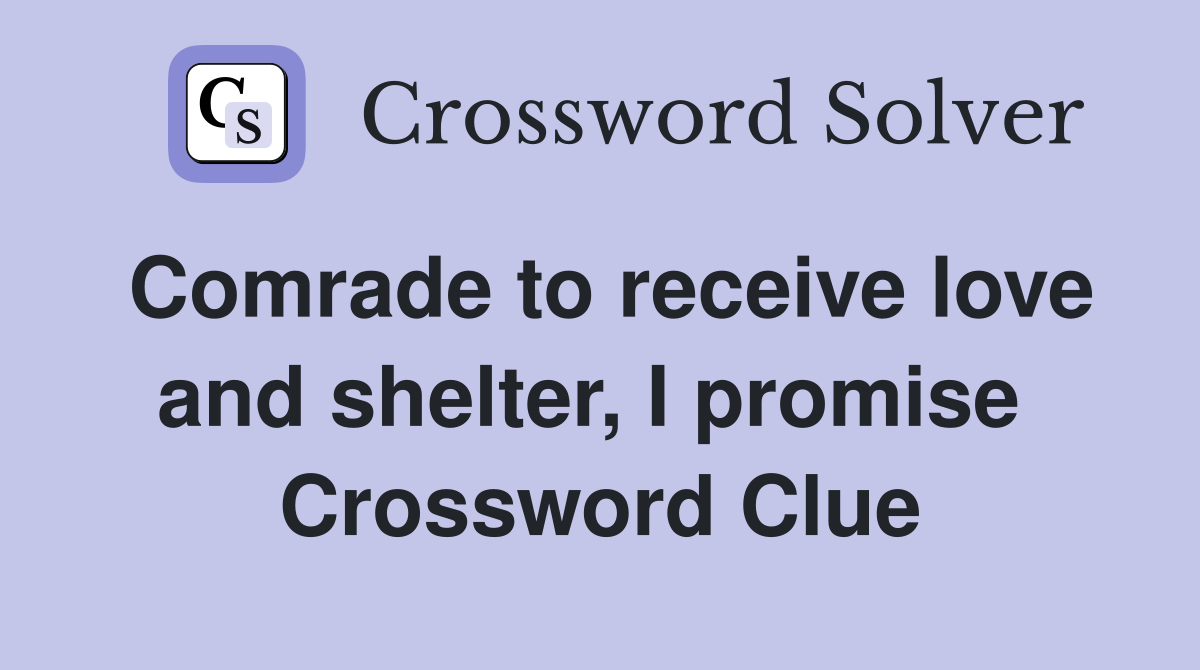 Comrade to receive love and shelter, I promise  Crossword Clue
