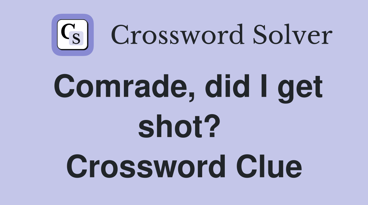 Comrade, did I get shot?  Crossword Clue