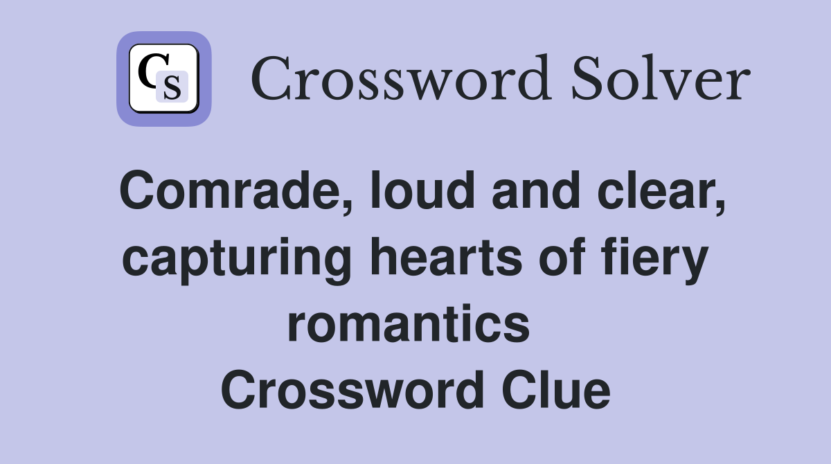Comrade, loud and clear, capturing hearts of fiery romantics  Crossword Clue