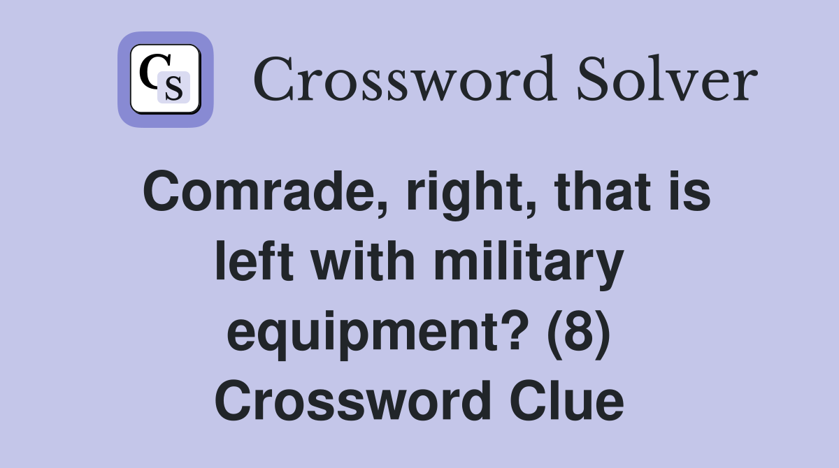 Comrade, right, that is left with military equipment? (8) Crossword Clue