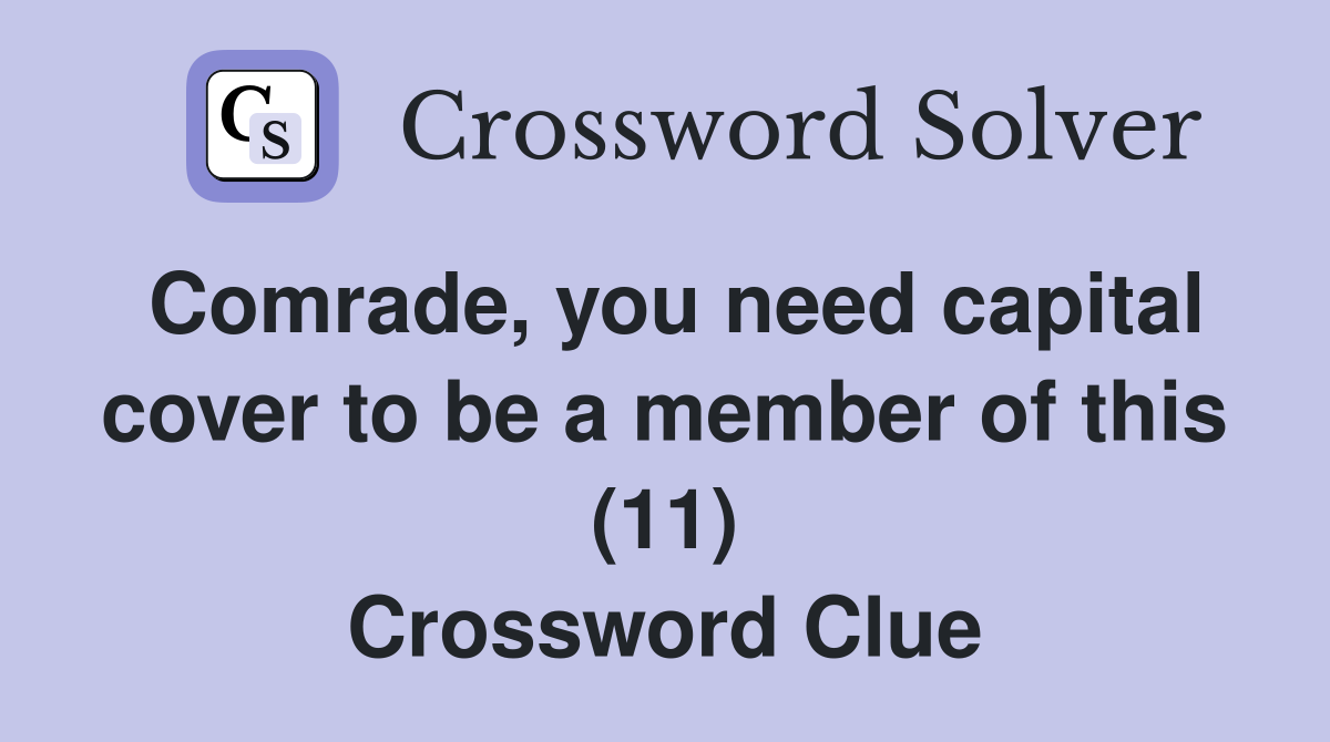 Comrade, you need capital cover to be a member of this (11) Crossword Clue